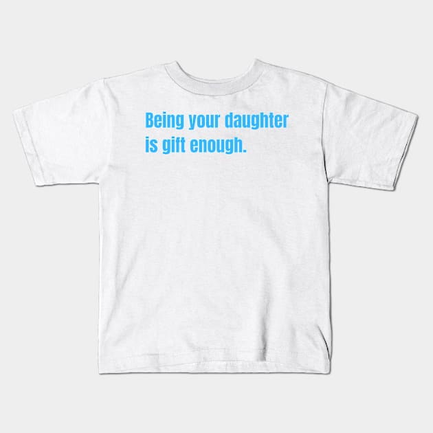 Being Your Daughter Is Gift Enough Funny Family Gift Kids T-Shirt by nathalieaynie